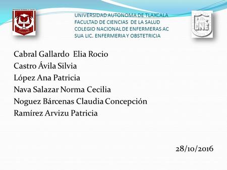 UNIVERSIDAD AUTONOMA DE TLAXCALA FACULTAD DE CIENCIAS DE LA SALUD COLEGIO NACIONAL DE ENFERMERAS AC SUA LIC. ENFERMERIA Y OBSTETRICIA Cabral Gallardo Elia.