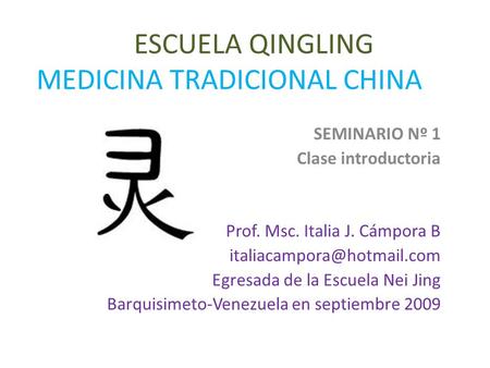ESCUELA QINGLING MEDICINA TRADICIONAL CHINA SEMINARIO Nº 1 Clase introductoria Prof. Msc. Italia J. Cámpora B Egresada de la.