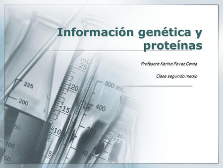Información genética y proteínas Profesora Karina Pavez Cerda Clase segundo medio.