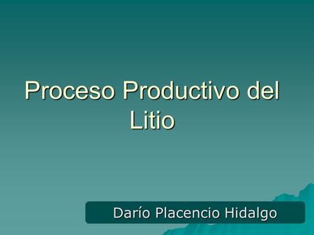 Proceso Productivo del Litio Darío Placencio Hidalgo.