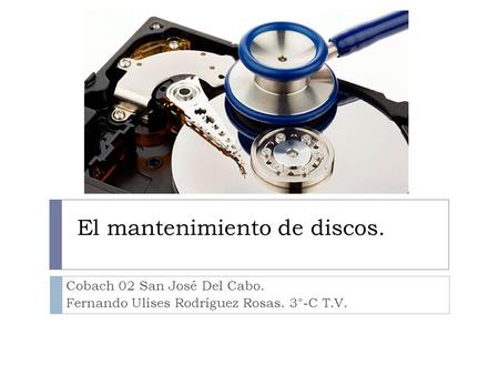 El mantenimiento de discos. Cobach 02 San José Del Cabo. Fernando Ulises Rodríguez Rosas. 3°-C T.V.