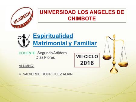 UNIVERSIDAD LOS ANGELES DE CHIMBOTE Espiritualidad Matrimonial y Familiar DOCENTE: Segundo Artidoro Díaz Flores ALUMNO:  VALVERDE RODRIGUEZ ALAIN VIII-CICLO.