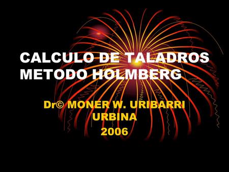 CALCULO DE TALADROS METODO HOLMBERG Dr© MONER W. URIBARRI URBINA 2006.