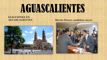 AGUASCALIENTES ELECCIONES EN AGUASCALIENTESMartin Orozco candidato electo.