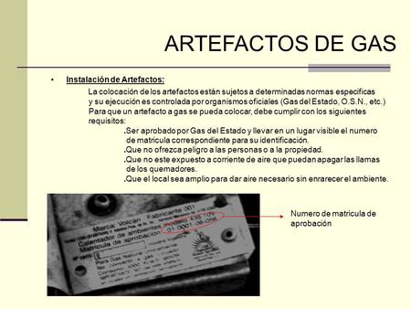ARTEFACTOS DE GAS Instalación de Artefactos: La colocación de los artefactos están sujetos a determinadas normas especificas y su ejecución es controlada.