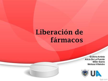 Liberación de fármacos Guilena Arrieta Alicia De La Puente Miller Ibarra Melissa Villalobo.