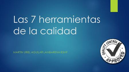 Las 7 herramientas de la calidad MARTIN URIEL AGUILAR LAMBARENA R3MF.