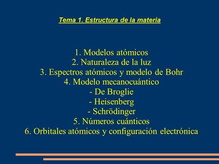 Tema 1. Estructura de la materia 1. Modelos atómicos 2. Naturaleza de la luz 3. Espectros atómicos y modelo de Bohr 4. Modelo mecanocuántico - De Broglie.
