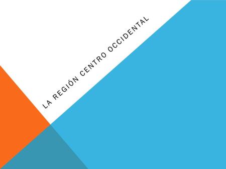 LA REGIÓN CENTRO OCCIDENTAL. Una región, es un término geográfico usado con una gran gama de significados, que en términos generales designa un área o.