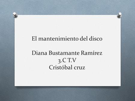 El mantenimiento del disco Diana Bustamante Ramírez 3.C T.V Cristóbal cruz.
