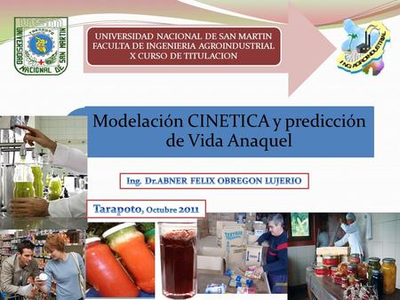 Modelación CINETICA y predicción de Vida Anaquel UNIVERSIDAD NACIONAL DE SAN MARTIN FACULTA DE INGENIERIA AGROINDUSTRIAL X CURSO DE TITULACION.