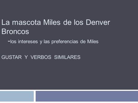 La mascota Miles de los Denver Broncos - los intereses y las preferencias de Miles GUSTAR Y VERBOS SIMILARES.