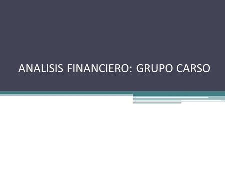 ANALISIS FINANCIERO: GRUPO CARSO. CONTENIDO: Introducción Estados Financieros Razones Financieras y Análisis Conclusiones.