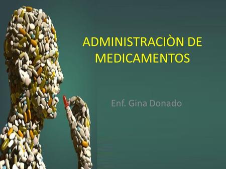 ADMINISTRACIÒN DE MEDICAMENTOS Enf. Gina Donado. DESARROLLO OBJETIVOS GENERALIDADES – RESPONSABILIDAD LEGAL BUENAS PRACTICAS DE MANEJO DE MEDICAMENTOS.
