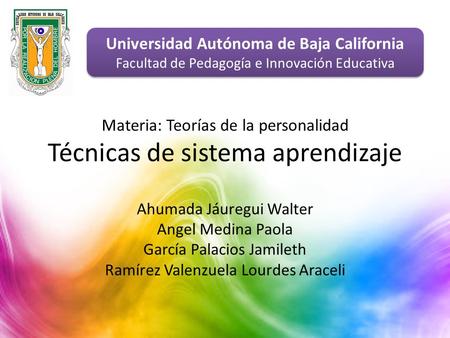 Materia: Teorías de la personalidad Técnicas de sistema aprendizaje Ahumada Jáuregui Walter Angel Medina Paola García Palacios Jamileth Ramírez Valenzuela.