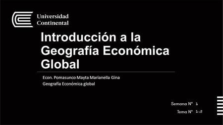 Introducción a la Geografía Económica Global Econ. Pomasunco Mayta Marianella Gina Geografía Económica global 1,2 1.
