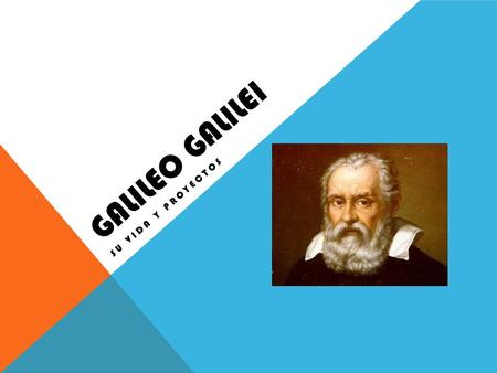 GALILEO GALILEI SU VIDA Y PROYECTOS SU NACIMIENTO Y LO QUE FUE Galileo Galilei (Pisa, 15 de febrero de Arcetri, 8 de enero de 1642) 1 5 fue un.