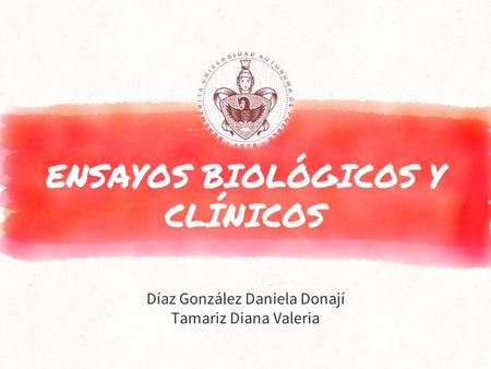 ENSAYOS BIOLÓGICOS Y CLÍNICOS Díaz González Daniela Donají Tamariz Diana Valeria.