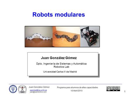 1 Juan González Gómez Robots modulares Dpto. Ingeniería de Sistemas y Automática Robotics Lab Universidad Carlos III de Madrid Juan González-Gómez