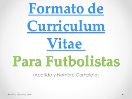 Formato de Curriculum Vitae Formato de Curriculum Vitae Para Futbolistas Formato de Curriculum Vitae (Apellido y Nombre Completo)