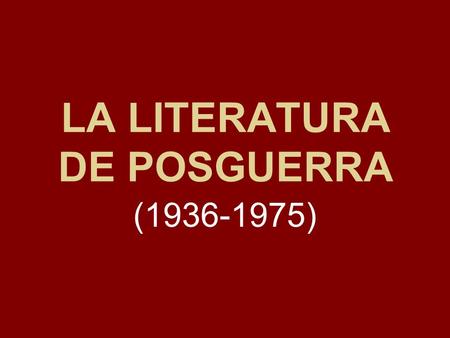 LA LITERATURA DE POSGUERRA ( ). CONTEXTO HISTÓRICO En 1939 España acaba de salir de una cruenta guerra civil. Hasta los años ’50 el franquismo.