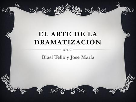 EL ARTE DE LA DRAMATIZACIÓN Blasi Tello y Jose María.
