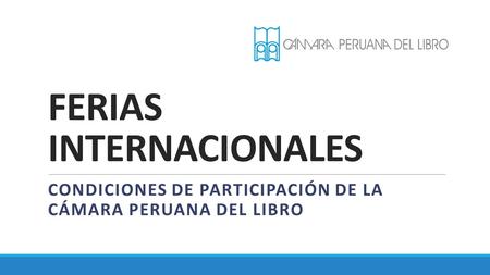 FERIAS INTERNACIONALES CONDICIONES DE PARTICIPACIÓN DE LA CÁMARA PERUANA DEL LIBRO.