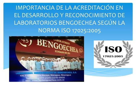 IMPORTANCIA DE LA ACREDITACIÓN EN EL DESARROLLO Y RECONOCIMIENTO DE LABORATORIOS BENGOECHEA SEGÚN LA NORMA ISO 17025:2005.