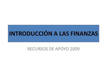 INTRODUCCIÓN A LAS FINANZAS RECURSOS DE APOYO 2009.