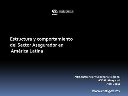 XIII Conferencia y Seminario Regional ASSAL, Guayaquil Abril, Estructura y comportamiento del Sector Asegurador en América Latina.