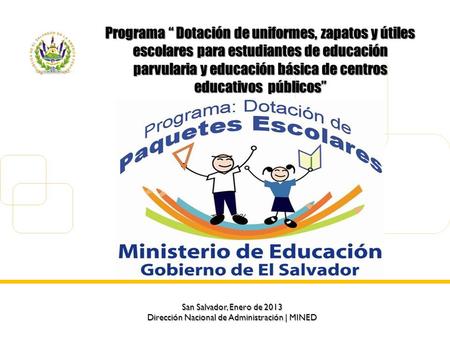 San Salvador, Enero de 2013 Dirección Nacional de Administración | MINED Programa “ Dotación de uniformes, zapatos y útiles escolares para estudiantes.
