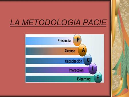 LA METODOLOGIA PACIE. La metodología PACIE es una metodología para el uso y aplicación de las herramientas virtuales (aulas virtuales, campus virtuales,