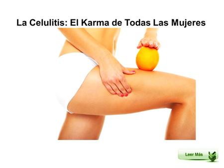 La Celulitis: El Karma de Todas Las Mujeres. en La celulitis afecta, en mayor o menor grado, a más del 90% de las mujeres después de la pubertad. Podemos.