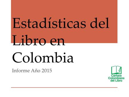 Estadísticas del Libro en Colombia Informe Año 2015.