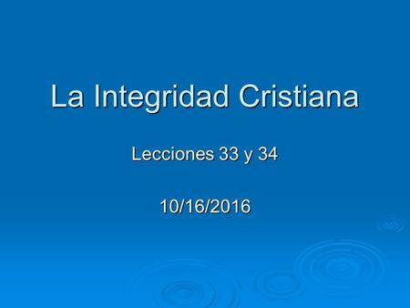 La Integridad Cristiana Lecciones 33 y 34 10/16/2016.