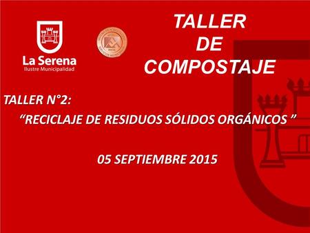 TALLER DE COMPOSTAJE TALLER N°2: “RECICLAJE DE RESIDUOS SÓLIDOS ORGÁNICOS ” 05 SEPTIEMBRE 2015.