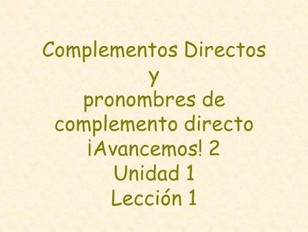 Complementos Directos y pronombres de complemento directo ¡Avancemos! 2 Unidad 1 Lección 1.