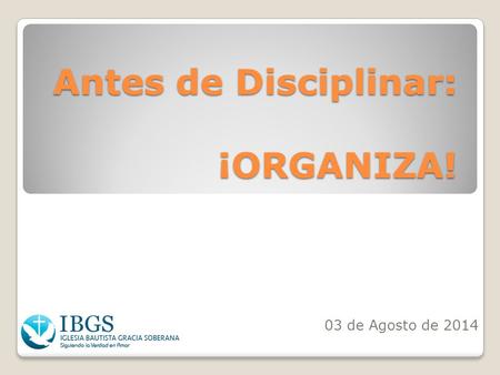 Antes de Disciplinar: ¡ORGANIZA! 03 de Agosto de 2014.