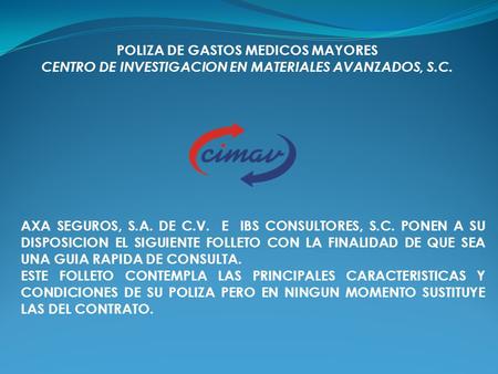 POLIZA DE GASTOS MEDICOS MAYORES CENTRO DE INVESTIGACION EN MATERIALES AVANZADOS, S.C. AXA SEGUROS, S.A. DE C.V. E IBS CONSULTORES, S.C. PONEN A SU DISPOSICION.