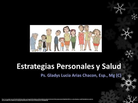 Estrategias Personales y Salud Ps. Gladys Lucia Arias Chacon, Esp., Mg (C) https://www.google.com.co/url?sa=i&rct=j&q=&esrc=s&source=images&cd=&cad=rja&uact=8&ved=0ahUKEwj166yCnOrPAhXMZiYKHfvGD_8QjRwIBw&url=http%3A%2F%2Fwww.medicosfamiliares.com%2Ffamilia