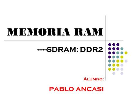 ------SDRAM: DDR2 MEMORIA RAM Alumno: pablo ancasi.