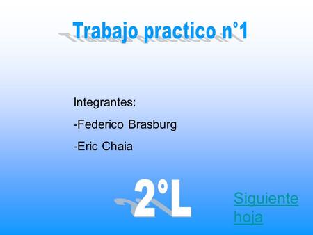 Integrantes: -Federico Brasburg -Eric Chaia Siguiente hoja.