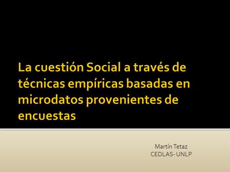 Martín Tetaz CEDLAS- UNLP.  Base SEDLAC (Base de datos socioeconómicos para América Latina y el Caribe) Elaboración propia de estadísticas distributivas.