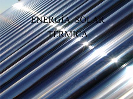 ENERGÍA SOLAR TÉRMICA. La energía solar térmica o energía termosolar consiste en el aprovechamiento de la energía del Sol para producir calorenergía solar.