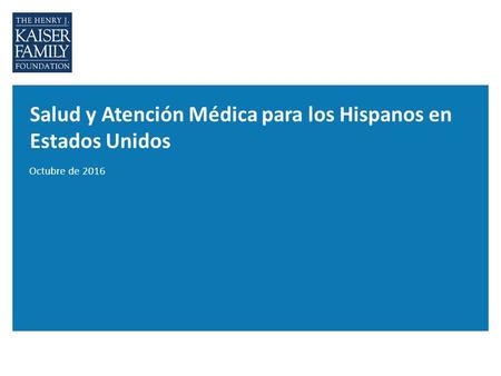 Salud y Atención Médica para los Hispanos en Estados Unidos Octubre de 2016.