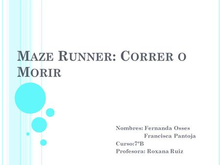 M AZE R UNNER : C ORRER O M ORIR Nombres: Fernanda Osses Francisca Pantoja Curso:7ºB Profesora: Roxana Ruiz.