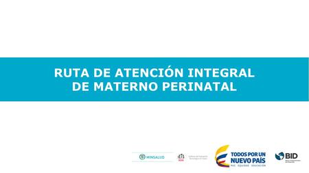 RUTA DE ATENCIÓN INTEGRAL DE MATERNO PERINATAL. Gestión Salud Pública Promoción de la Salud Laboral Educativo Comunitario Hogar Acciones Individuales.