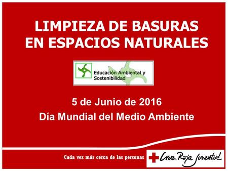 LIMPIEZA DE BASURAS EN ESPACIOS NATURALES 5 de Junio de 2016 Día Mundial del Medio Ambiente.