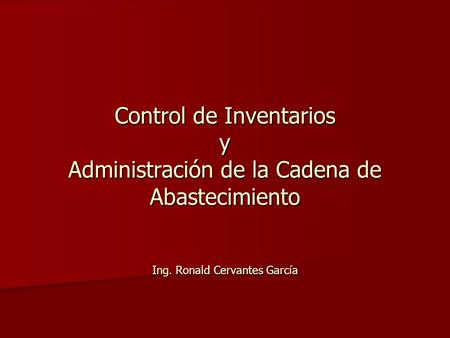 Control de Inventarios y Administración de la Cadena de Abastecimiento Ing. Ronald Cervantes García.