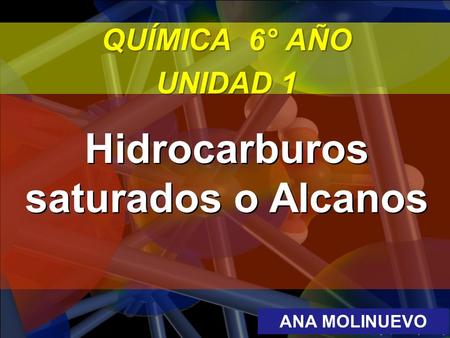 Accelrys, Inc. (2003) QUÍMICA 6° AÑO UNIDAD 1 Hidrocarburos saturados o Alcanos ANA MOLINUEVO.